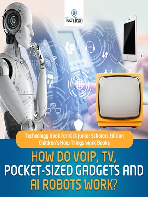 cover image of How Do VOIP, TV, Pocket-Sized Gadgets and AI Robots Work?--Technology Book for Kids Junior Scholars Edition--Children's How Things Work Books
